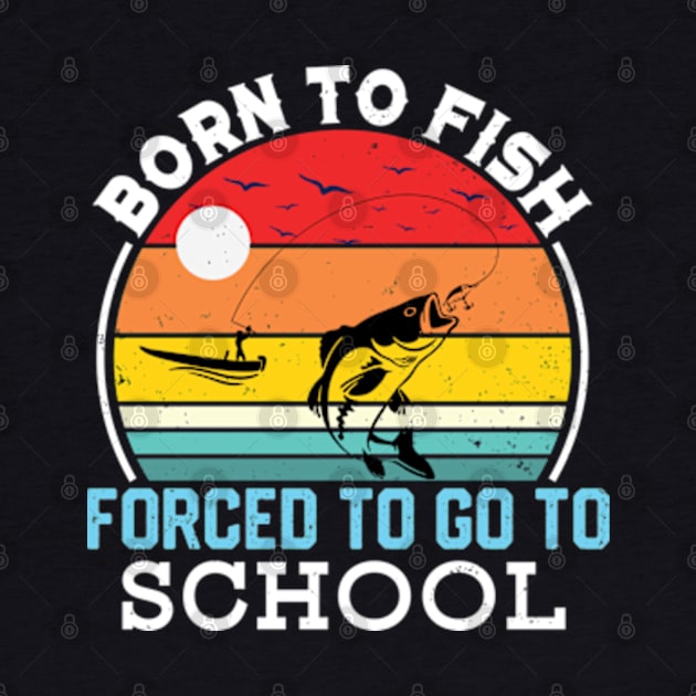 Born To Fish Forced To Go To School by RiseInspired